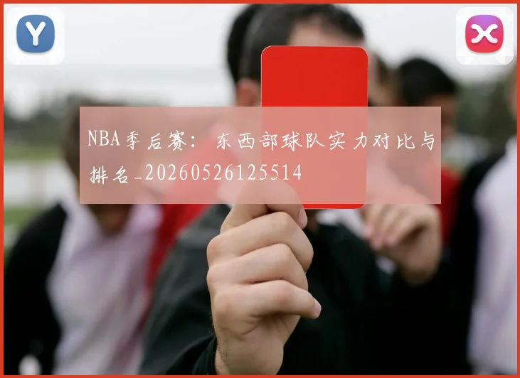 NBA季后赛：东西部球队实力对比与排名_20260526125514
