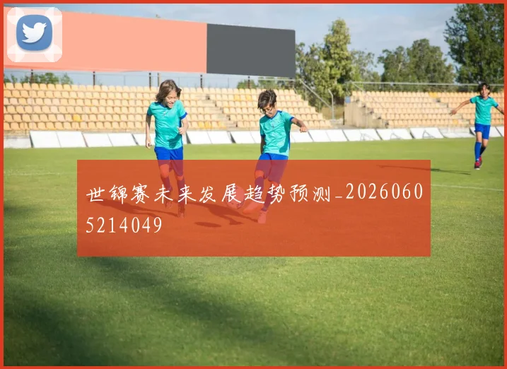 世锦赛未来发展趋势预测_20260605214049