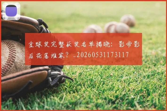金球奖完整获奖名单揭晓:影帝影后花落谁家?_20260531173117