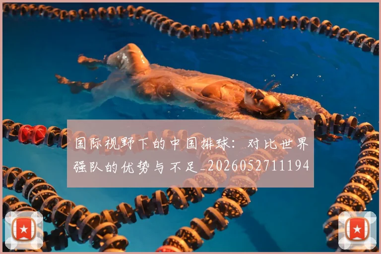 国际视野下的中国排球:对比世界强队的优势与不足_20260527111947